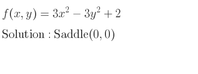 The f(x,y)=3x^2-3y^2+2 is Saddle(0,0)